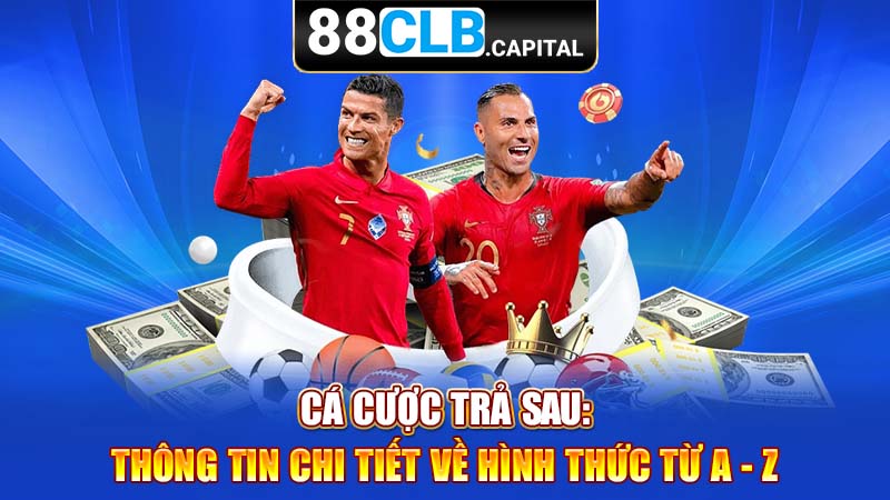 Cá Cược Trả Sau: Thông Tin Chi Tiết Về Hình Thức Từ A - Z