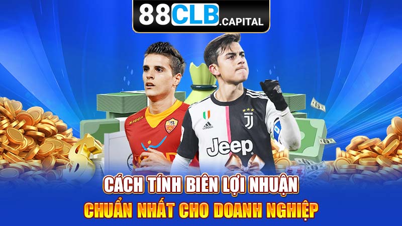 Cách Tính Biên Lợi Nhuận Chuẩn Nhất Cho Doanh Nghiệp