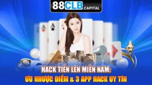 Hack Tiến Lên Miền Nam: Ưu Nhược Điểm & 3 App Hack Uy Tín