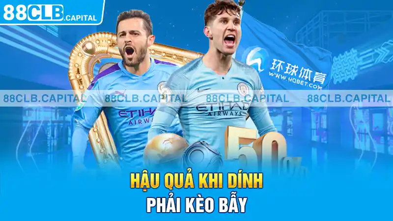 Hậu quả khi dính phải kèo bẫy