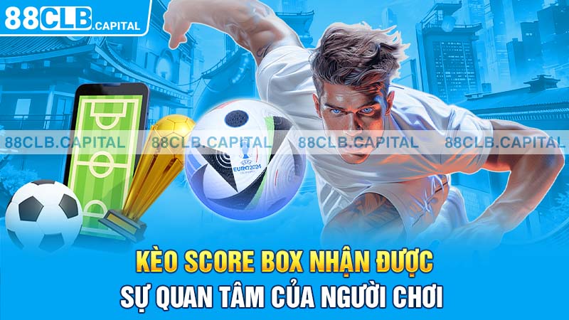 Kèo Score Box nhận được sự quan tâm của người chơi