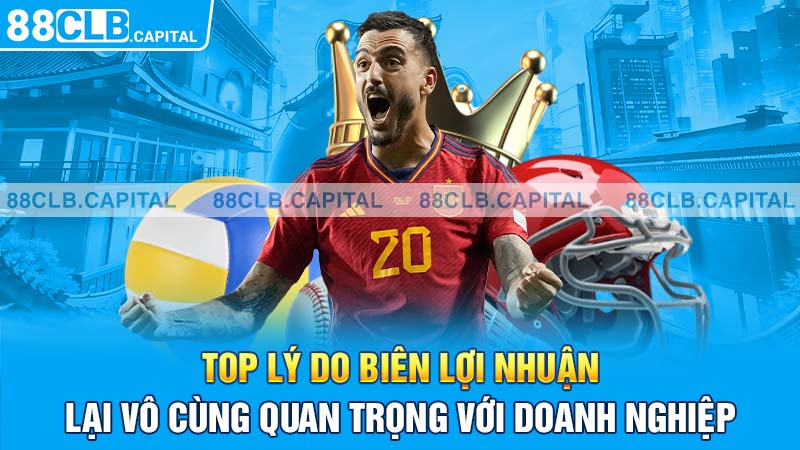 TOP lý do biên lợi nhuận lại vô cùng quan trọng với doanh nghiệp