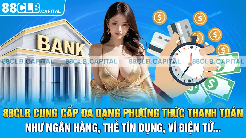 88CLB cung cấp đa dạng phương thức thanh toán như ngân hàng, thẻ tín dụng, ví điện tử...