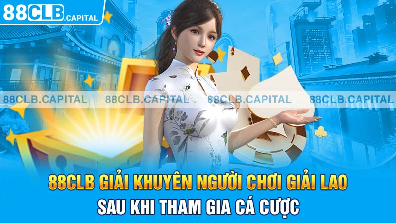 88CLB Giải khuyên người chơi giải lao sau khi tham gia cá cược