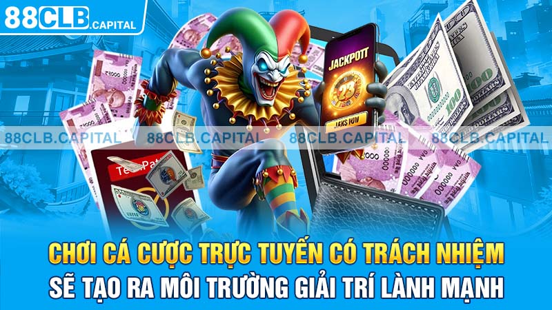 Chơi cá cược trực tuyến có trách nhiệm sẽ tạo ra môi trường giải trí lành mạnh