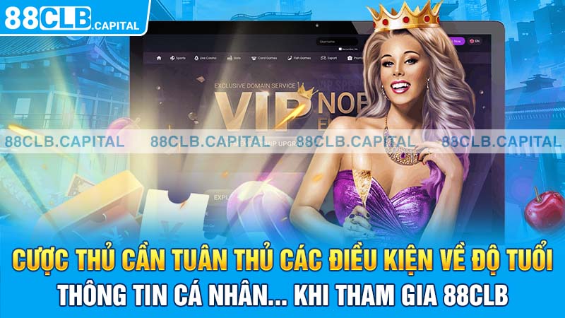 Cược thủ cần tuân thủ các điều kiện về độ tuổi, thông tin cá nhân... khi tham gia 88CLB