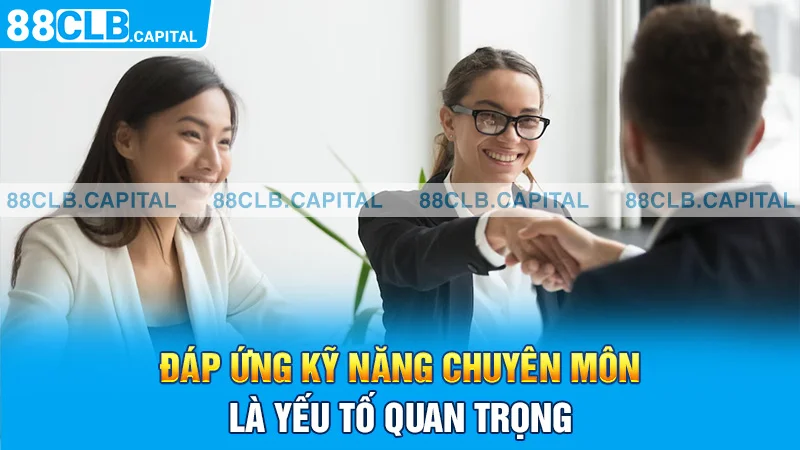 Đáp ứng kỹ năng chuyên môn là yếu tố quan trọng