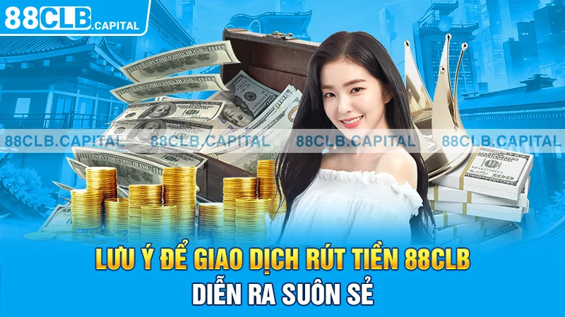 Lưu ý để giao dịch rút tiền 88CLB diễn ra suôn sẻ