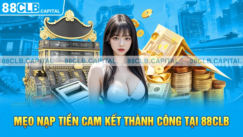 Mẹo nạp tiền cam kết thành công tại 88CLB