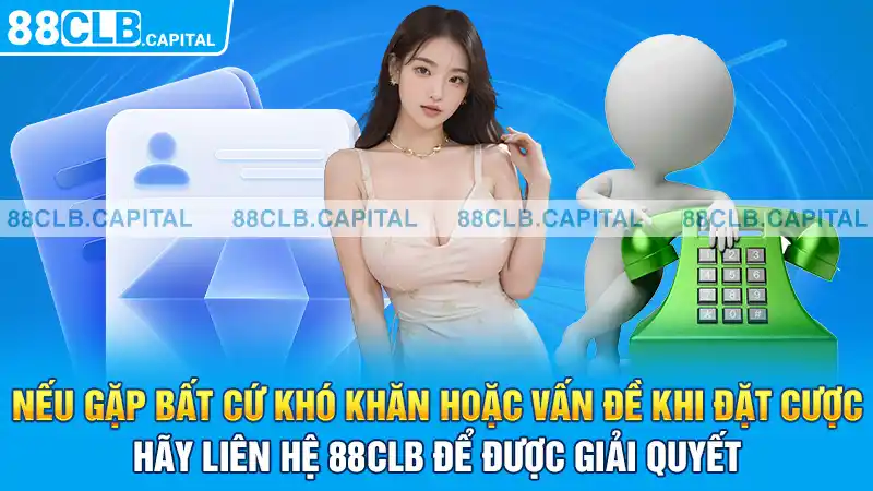 Nếu gặp bất cứ khó khăn hoặc vấn đề khi đặt cược hãy liên hệ 88CLB để được giải quyết