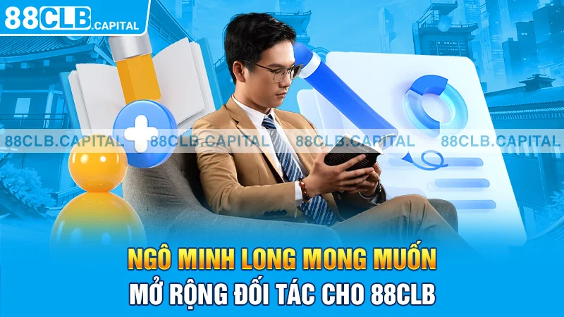 Ngô Minh Long mong muốn mở rộng đối tác cho 88CLB