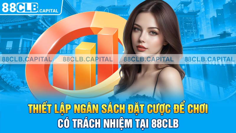 Thiết lập ngân sách đặt cược để chơi có trách nhiệm tại 88CLB