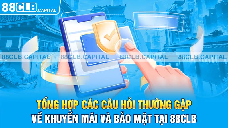 Tổng hợp các câu hỏi thường gặp về khuyến mãi và bảo mật tại 88CLB