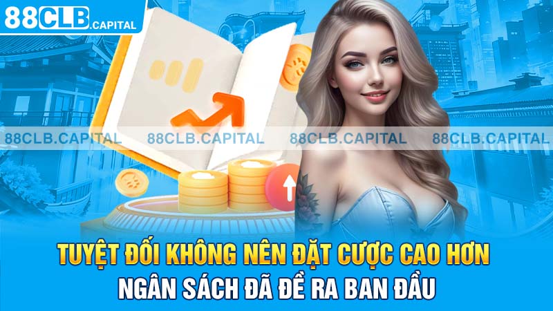 Tuyệt đối không nên đặt cược cao hơn ngân sách đã đề ra ban đầu